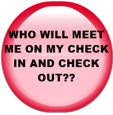 WHO WILL MEET ME ON MY CHECK IN AND CHECK OUT??