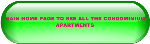 MAIN HOME PAGE TO SEE ALL THE CONDOMINIUM APARTMENTS