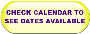 CHECK CALENDAR TO SEE DATES AVAILABLE