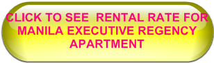 CLICK TO SEE  RENTAL RATE FOR MANILA EXECUTIVE REGENCY APARTMENT 