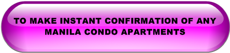 TO MAKE INSTANT CONFIRMATION OF ANY MANILA CONDO APARTMENTS