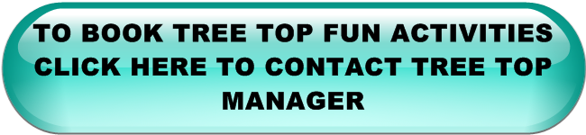 TO BOOK TREE TOP FUN ACTIVITIES CLICK HERE TO CONTACT TREE TOP MANAGER 